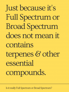 Just because it's Full Spectrum or Broad Spectrum CBD does not mean it contains terpenes and other essential compounds